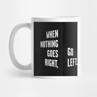 WHEN NOTHING GOES RIGHT, GO LEFT black box / Cool and Funny quotes Mug